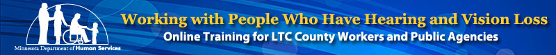 Working with People Who Have Hearing and Vision Loss: Online Training for LTC County Workers and Public Agencies